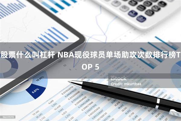 股票什么叫杠杆 NBA现役球员单场助攻次数排行榜TOP 5